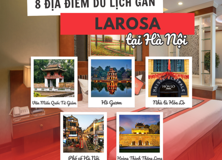 Khám phá 8 địa điểm du lịch ngay gần Hanoi Larosa Hotel
