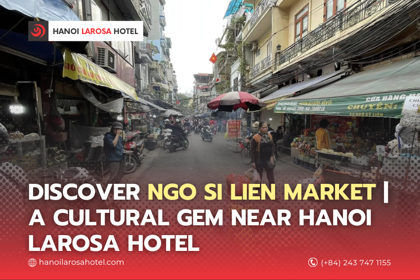 Discover Ngo Si Lien Market | A Cultural Gem Near Hanoi Larosa Hotel