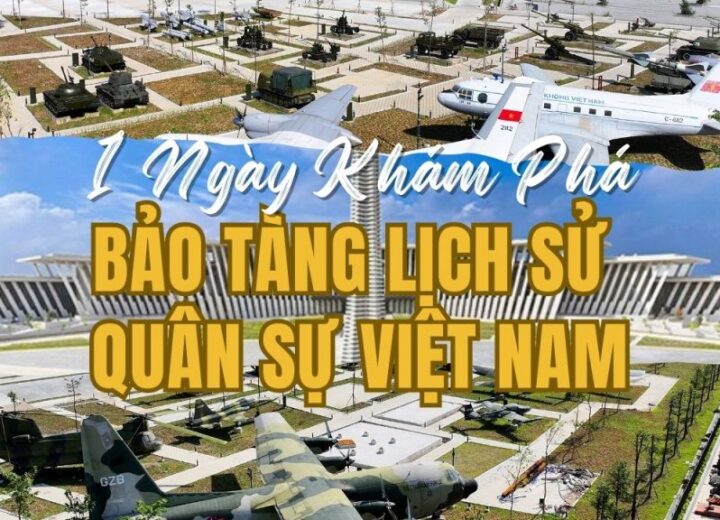 Lịch trình 1 ngày khám phá Bảo tàng Lịch Sử Quân Sự Việt Nam