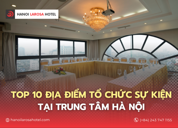 Top 10 địa điểm tổ chức hội nghị tại trung tâm Hà Nội