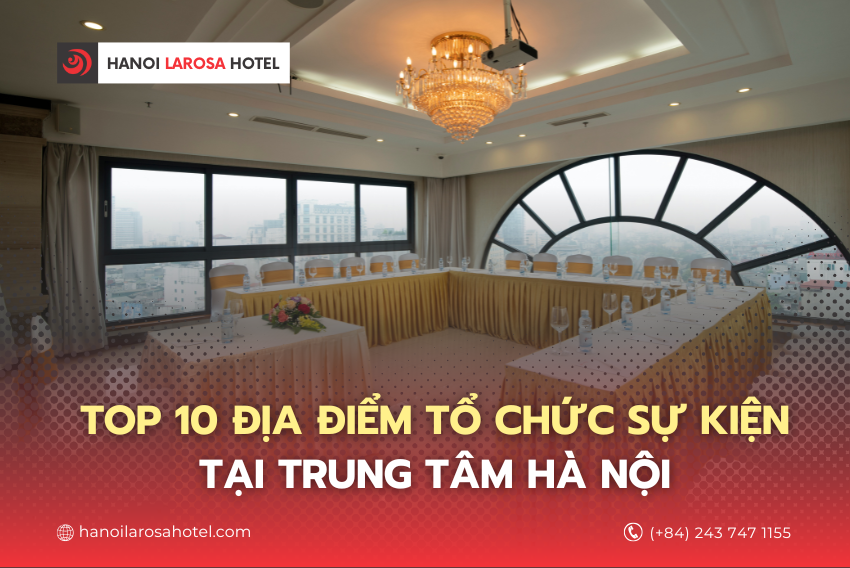 Top 10 địa điểm tổ chức hội nghị tại trung tâm Hà Nội
