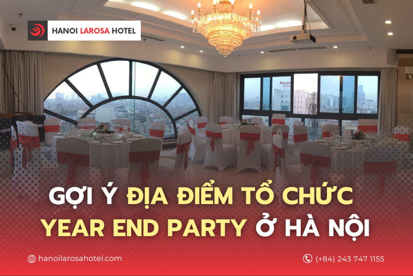 GỢI Ý ĐỊA ĐIỂM TỔ CHỨC YEAR END PARTY Ở HÀ NỘI 