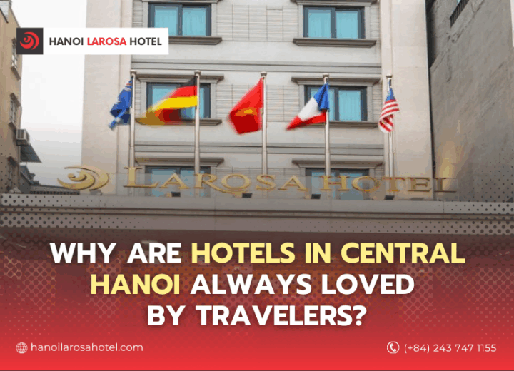 THE REASON WHY CENTRAL HANOI HOTELS ALWAYS LOVED BY TRAVELERS