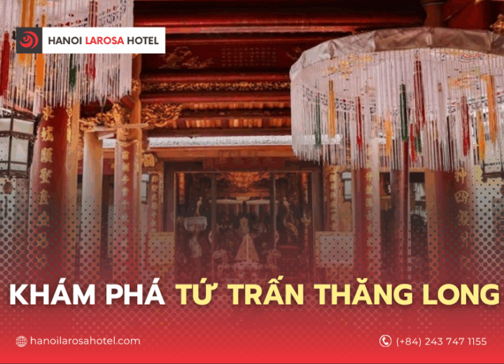 Tham Quan Tứ Trấn Thăng Long – Trải Nghiệm Lịch Sử Hà Nội Cùng Hanoi Larosa Hotel