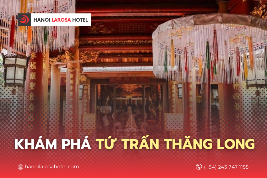 Tham Quan Tứ Trấn Thăng Long – Trải Nghiệm Lịch Sử Hà Nội Cùng Hanoi Larosa Hotel
