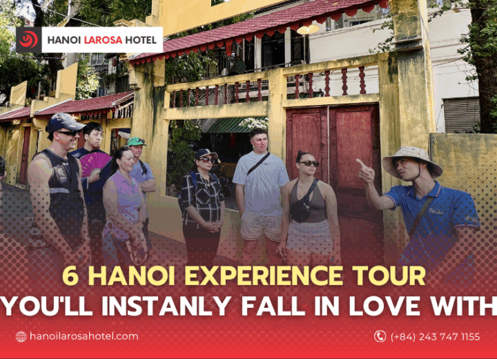 6 HANOI EXPERIENCE TOUR YOU’LL INSTANLY FALL IN LOVE WITH – RECOMMENDED BY HANOI LAROSA