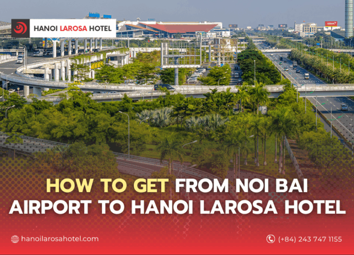 Guide to Getting from Noi Bai Airport to Hanoi Larosa Hotel – Comparing the 4 Most Convenient Options