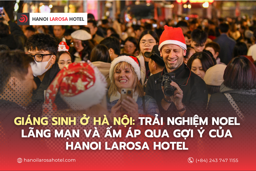 Giáng Sinh ở Hà Nội: Trải nghiệm Noel lãng mạn và ấm áp qua gợi ý của Hanoi Larosa Hotel
