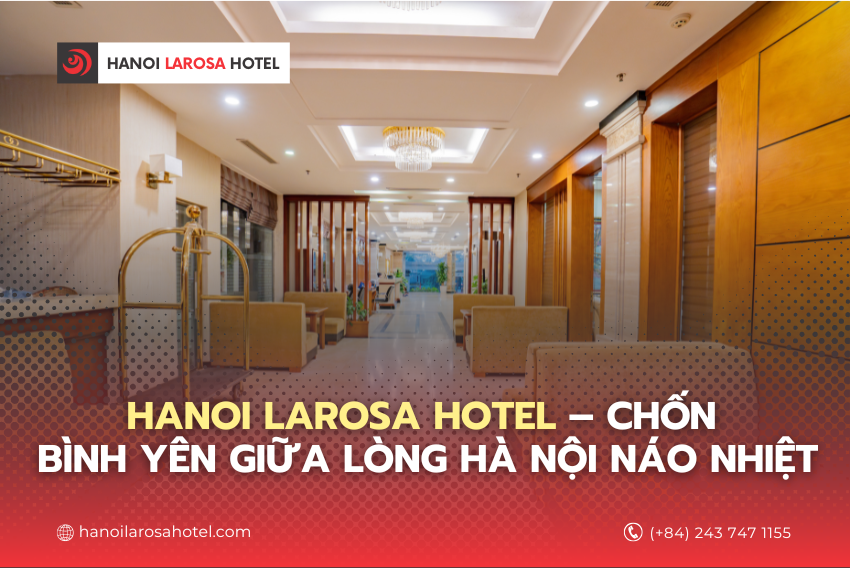 Hanoi Larosa Hotel – Chốn bình yên giữa lòng Hà Nội náo nhiệt