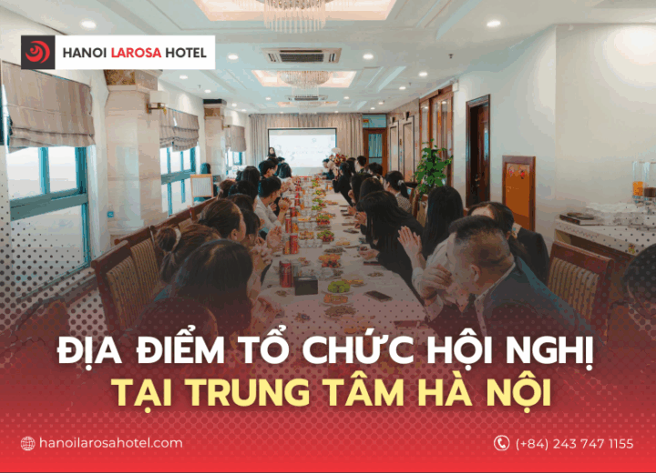 Địa điểm tổ chức hội nghị tại trung tâm Hà Nội