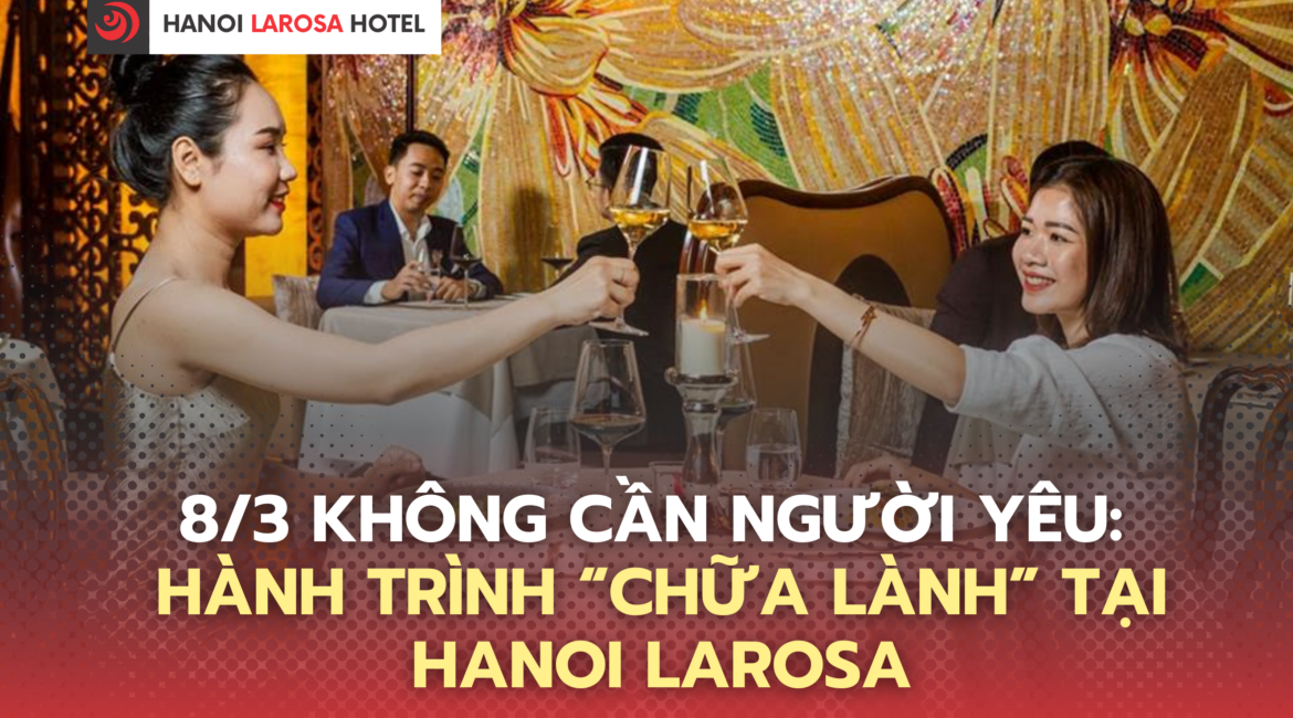 8/3 Không cần người yêu: Hành trình “chữa lành” tại Larosa