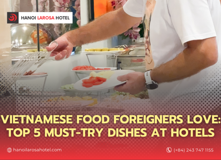 VIETNAMESE FOOD FOREIGNERS LOVE: TOP 5 MUST-TRY DISHES AT HOTELS
