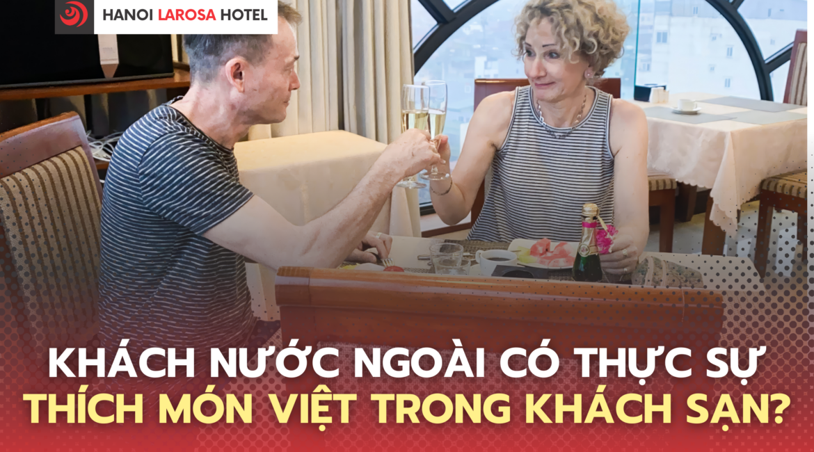 Khách nước ngoài có thực sự thích món Việt trong khách sạn?