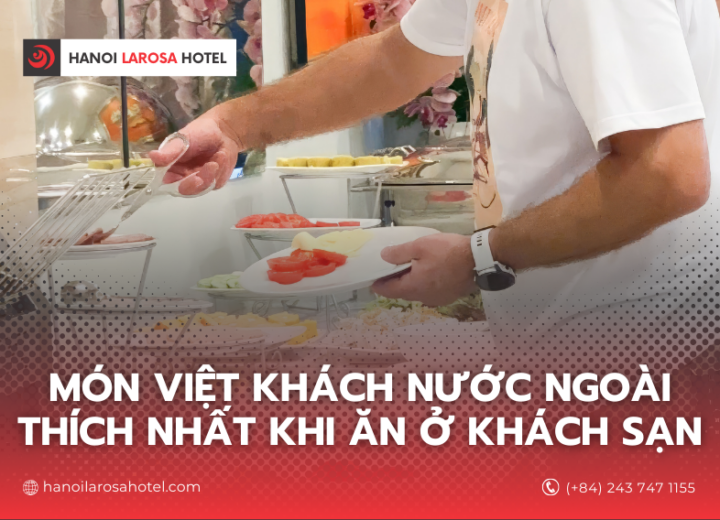 MÓN VIỆT KHÁCH NƯỚC NGOÀI THÍCH NHẤT KHI ĂN Ở KHÁCH SẠN