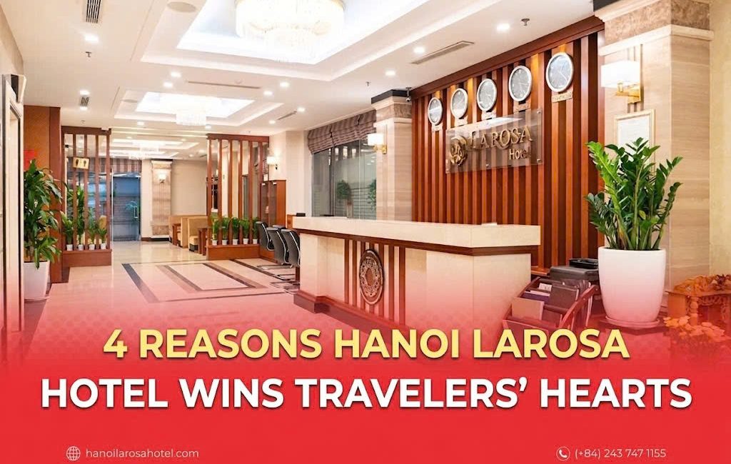 4 REASONS HANOI LAROSA HOTEL WINS TRAVELERS’ HEARTS