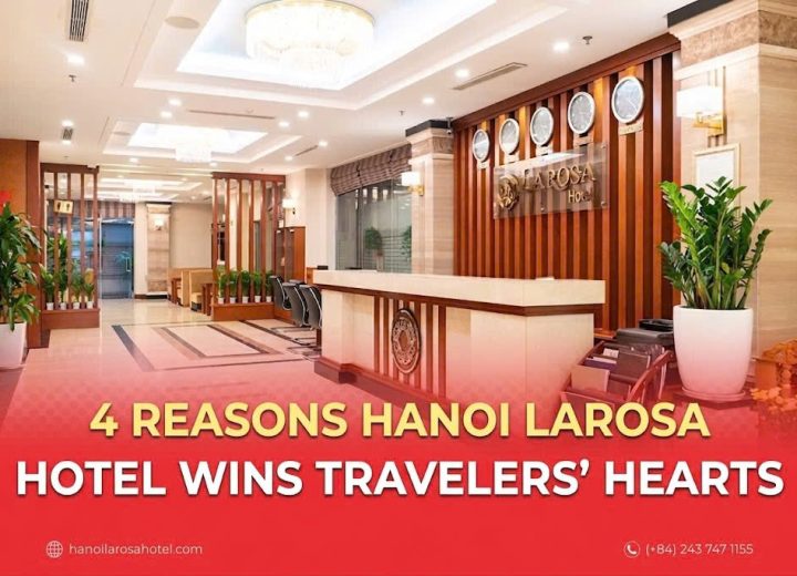 4 REASONS HANOI LAROSA HOTEL WINS TRAVELERS’ HEARTS