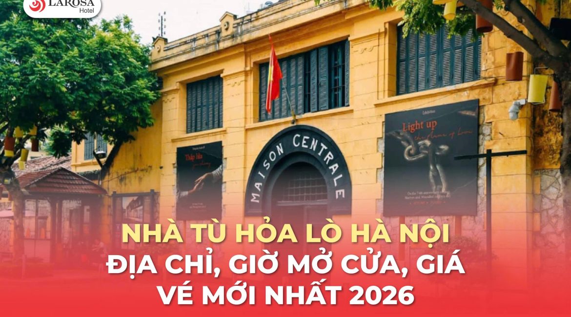 Nhà tù Hỏa Lò Hà Nội: Địa chỉ, giờ mở cửa, giá vé mới nhất 2026