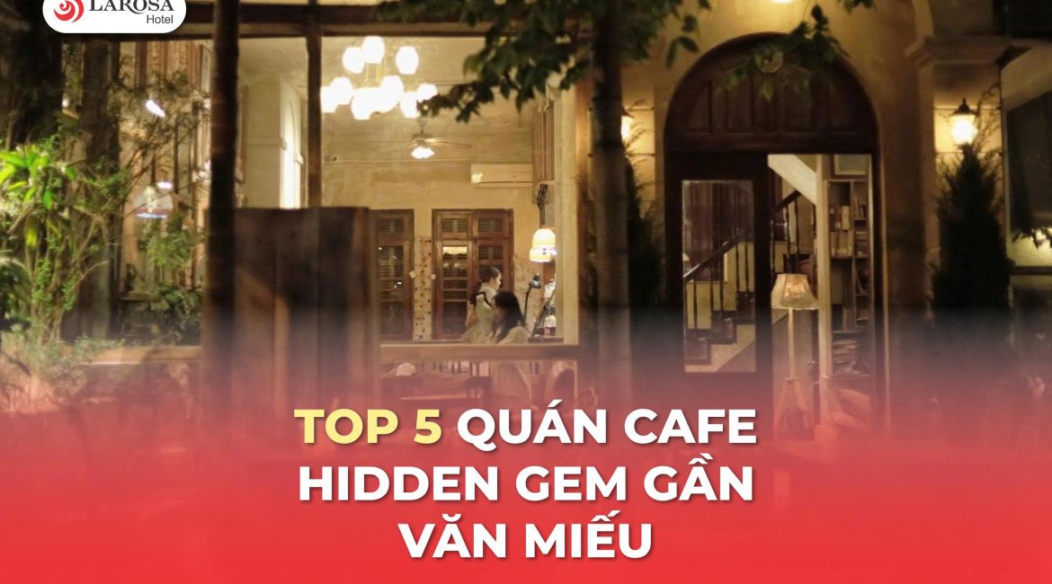 TOP 5 QUÁN CAFE HIDDEN GEM GẦN VĂN MIẾU