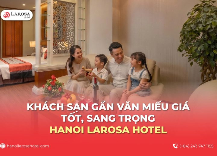 Khách Sạn Gần Văn Miếu Giá Tốt, Sang Trọng – Hanoi Larosa Hotel
