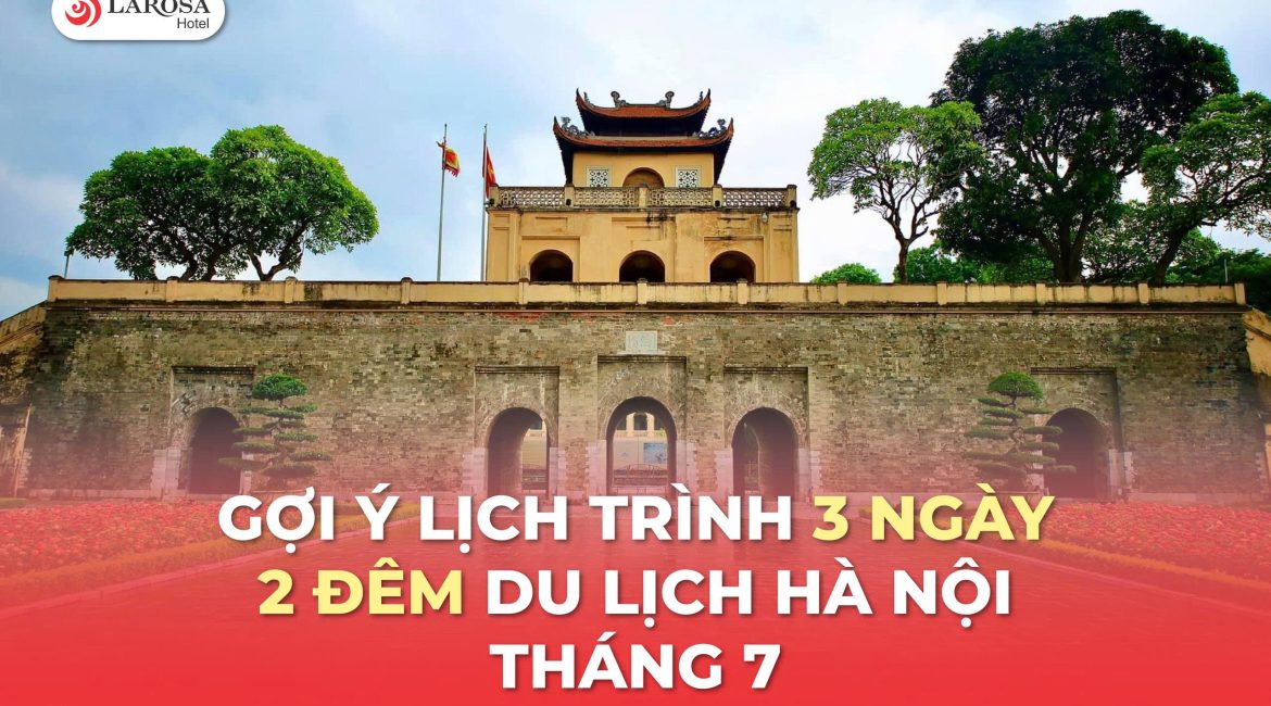 Gợi Ý Lịch Trình 3 Ngày 2 Đêm Du Lịch Hà Nội Tháng 7 Tự Túc