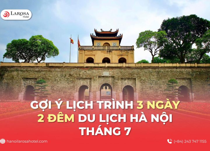 Gợi Ý Lịch Trình 3 Ngày 2 Đêm Du Lịch Hà Nội Tháng 7 Tự Túc