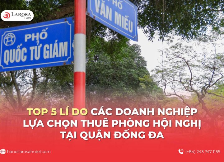 Top 5 Lí Do Các Doanh Nghiệp Lựa Chọn Thuê Phòng Hội Nghị Tại Quận Đống Đa