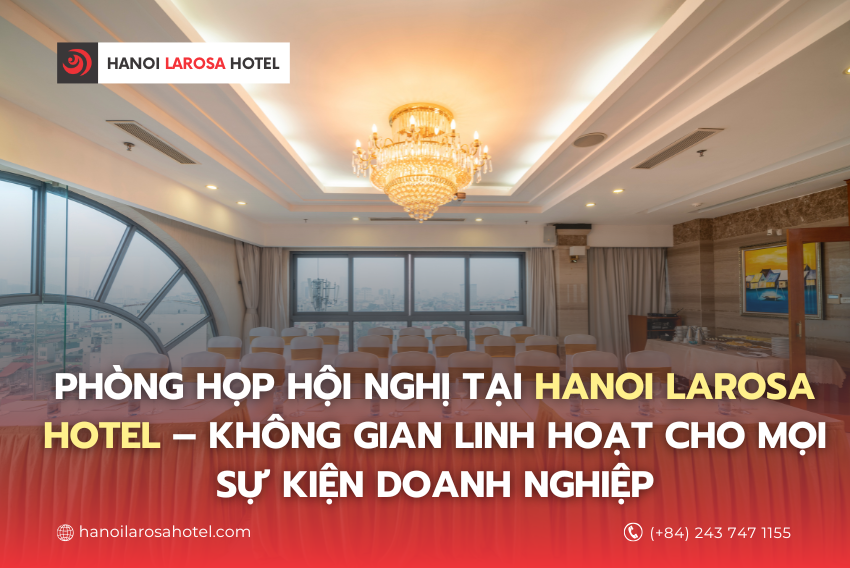 PHÒNG HỌP HỘI NGHỊ TẠI HANOI LAROSA HOTEL – KHÔNG GIAN LINH HOẠT CHO MỌI SỰ KIỆN DOANH NGHIỆP