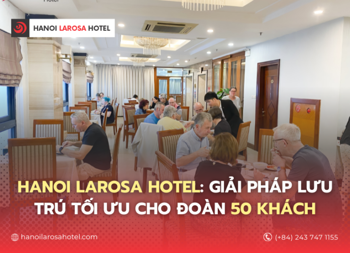 Hanoi Larosa Hotel: Khách Sạn Trung Tâm Hà Nội Cho Đoàn 50 Khách
