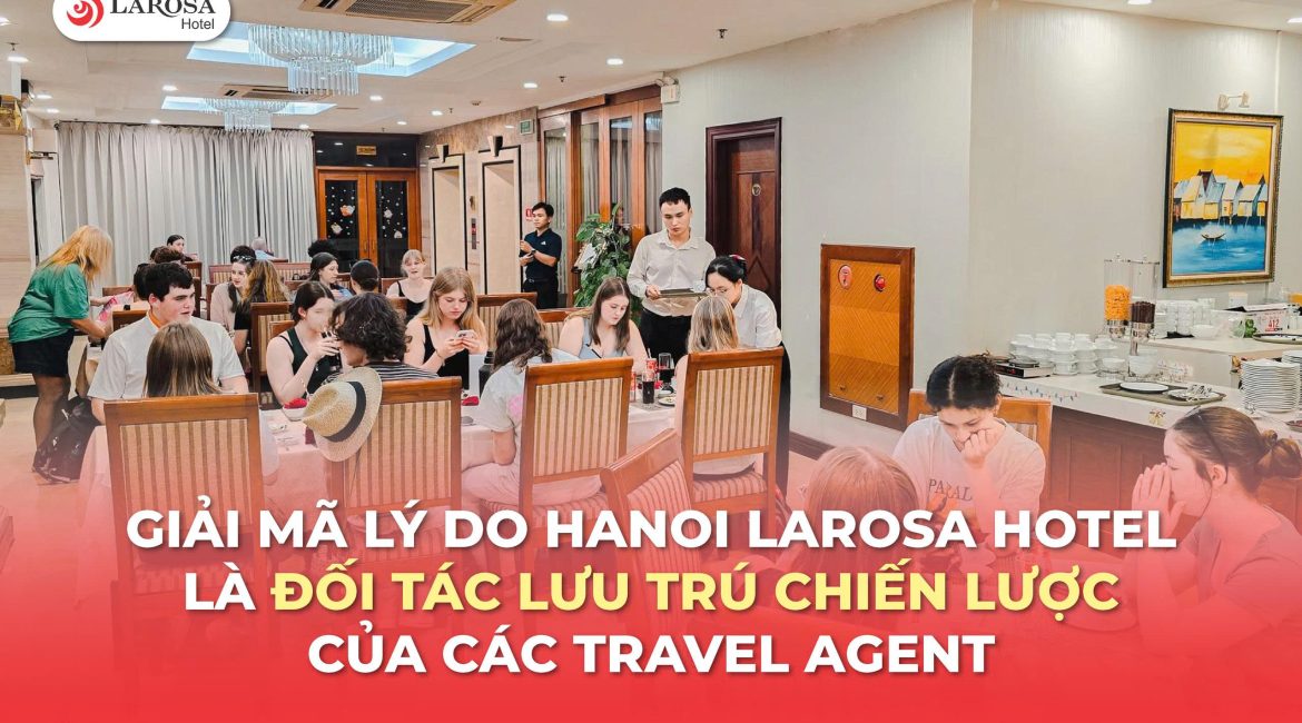 Giải mã lý do Hanoi Larosa Hotel là đối tác lưu trú chiến lược của các Travel Agent (TA)