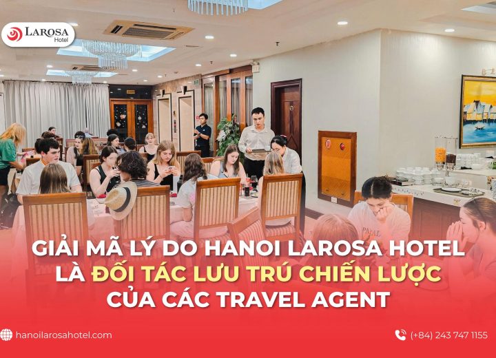Giải mã lý do Hanoi Larosa Hotel là đối tác lưu trú chiến lược của các Travel Agent (TA)