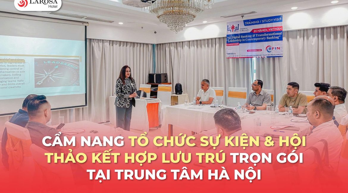 Cẩm Nang Tổ Chức Sự Kiện & Hội Thảo Kết Hợp Lưu Trú Trọn Gói Tại Trung Tâm Hà Nội