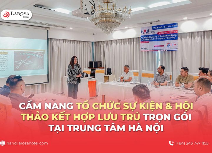 Cẩm Nang Tổ Chức Sự Kiện & Hội Thảo Kết Hợp Lưu Trú Trọn Gói Tại Trung Tâm Hà Nội